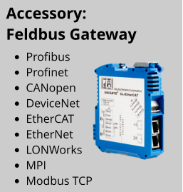 •	Profibus •	Profinet •	CANopen •	DeviceNet •	EtherCAT •	EtherNet •	LONWorks •	MPI •	Modbus TCP Accessory:   Feldbus Gateway